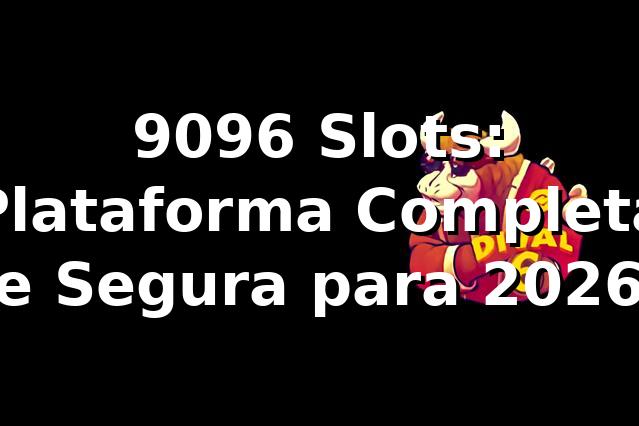 9096 Slots: Plataforma Completa e Segura para 2026 🎰