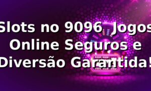 Slots no 9096 ⭐ Jogos Online Seguros e Diversão Garantida!
