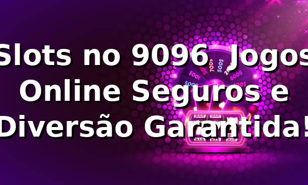 Slots no 9096 ⭐ Jogos Online Seguros e Diversão Garantida!